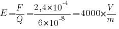 E=F/Q= {2,4 * 10^-4} / {6 * 10^-8} = 4000 * {V / m}