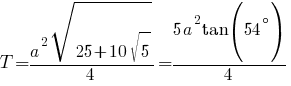T = {a^2 sqrt{25+10 sqrt{5}}}/4 = {5 a^2 tan( 54^circ )} /4