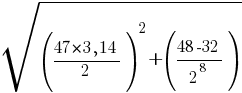 sqrt{  ({47*{3,14}/2})^2 + ({48-32}/{2^8})  }