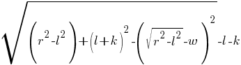 sqrt{(r^2-l^2)+(l+k)^2  -  (sqrt{r^2-l^2}-w)^2  } - l - k