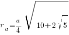 r_u={a/4} sqrt{ 10 + 2 sqrt{5} }