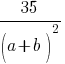 35 / (a + b)^2