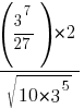 {({3^7} / 27)*2}  /   sqrt {10 * 3 ^ 5}