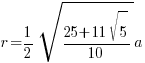 r = {1/2} sqrt{ {25+11 sqrt{5}}/10 } a