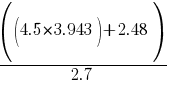 ((4.5 * 3.943)+2.48)/ {2.7}