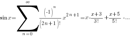 sin x= sum{n=0}{infty}{   {{(-1)^n}/{(2n+1)!}} x^{2n+1}   } = x-{ {x+3}/{3!}} + { {x+5}/{5!} } - ...