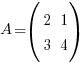 A = (matrix{2}{2} { 2 1  3 4  })