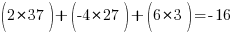 (2 * 37) + (-4 * 27) + (6 * 3) = -16