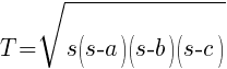 T = sqrt{s(s-a)(s-b)(s-c)}